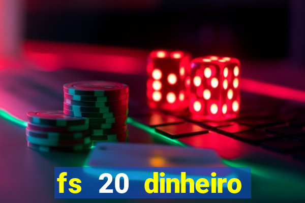 fs 20 dinheiro infinito download