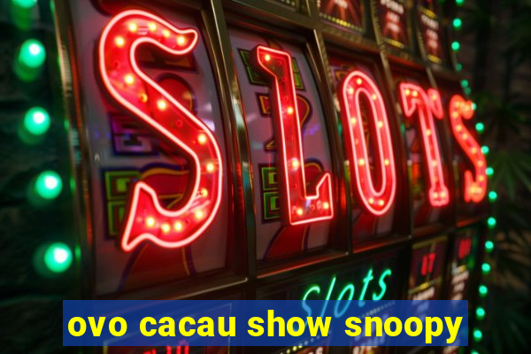 ovo cacau show snoopy