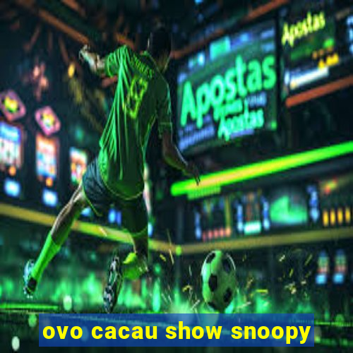 ovo cacau show snoopy