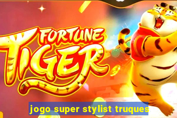 jogo super stylist truques