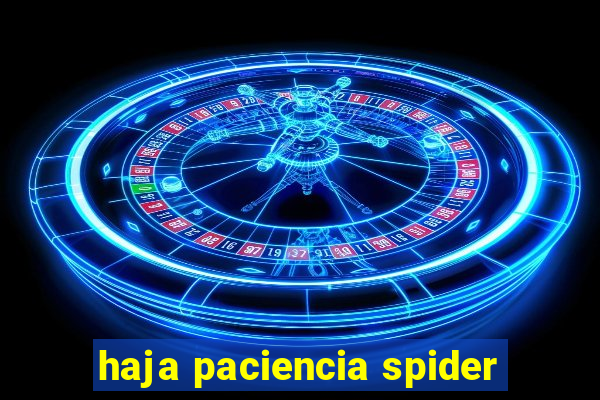 haja paciencia spider