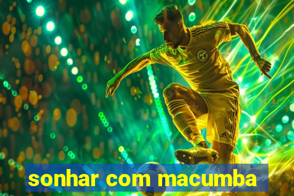 sonhar com macumba