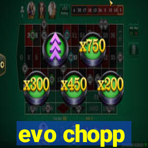 evo chopp