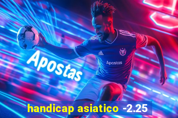 handicap asiatico -2.25