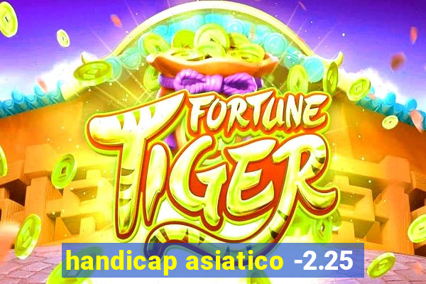 handicap asiatico -2.25