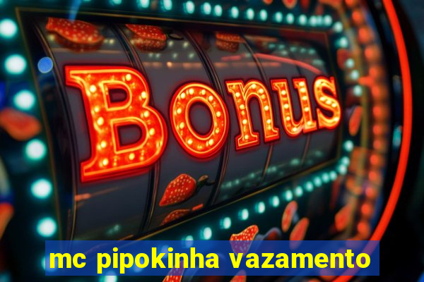 mc pipokinha vazamento