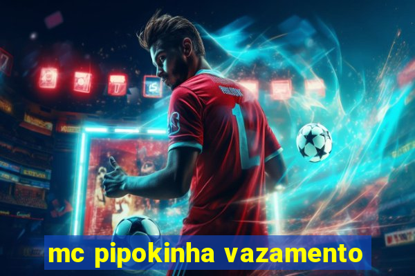 mc pipokinha vazamento