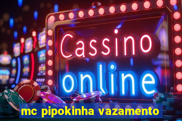 mc pipokinha vazamento