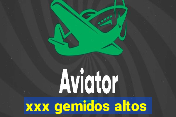 xxx gemidos altos