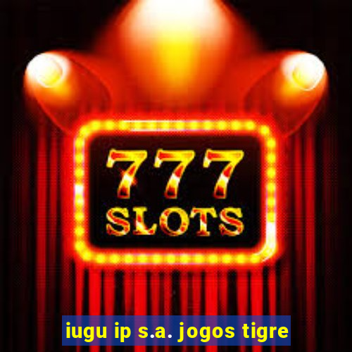 iugu ip s.a. jogos tigre