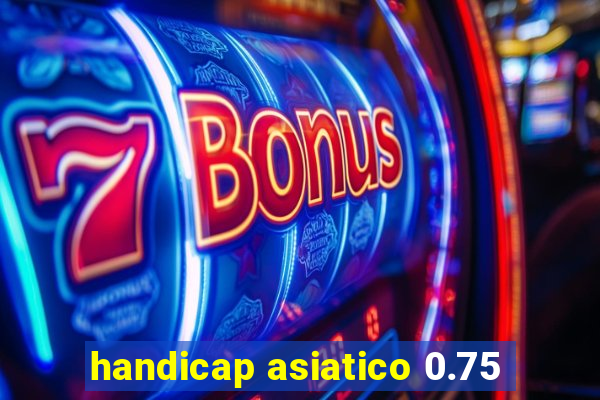 handicap asiatico 0.75