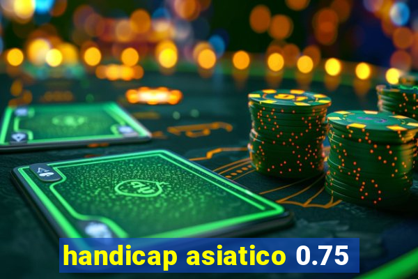 handicap asiatico 0.75