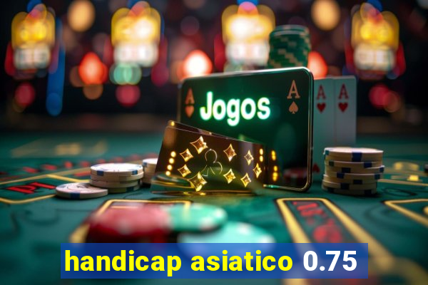 handicap asiatico 0.75