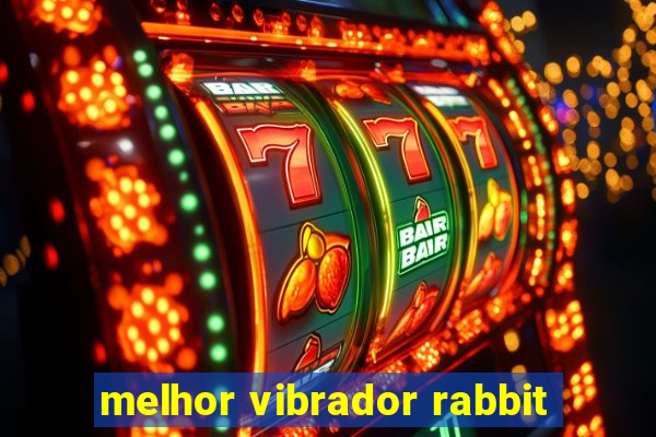 melhor vibrador rabbit