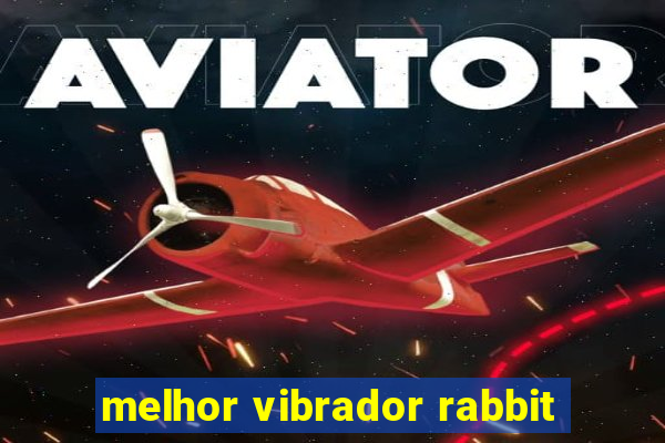 melhor vibrador rabbit