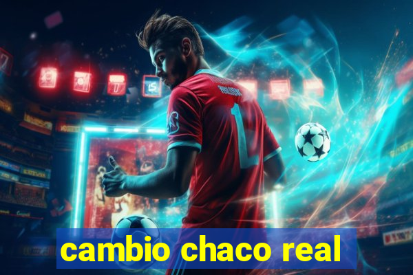 cambio chaco real