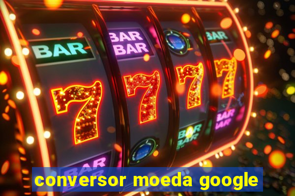 conversor moeda google