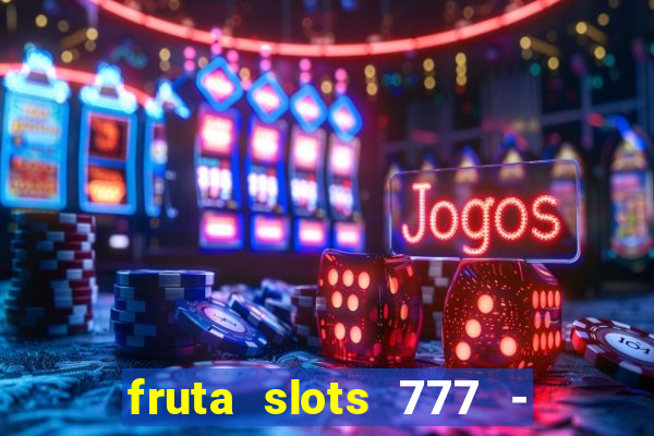 fruta slots 777 - mega jackpot