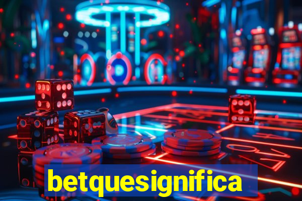 betquesignifica