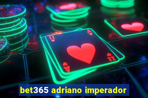 bet365 adriano imperador