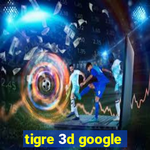 tigre 3d google