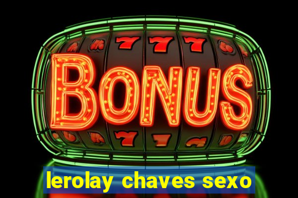 lerolay chaves sexo