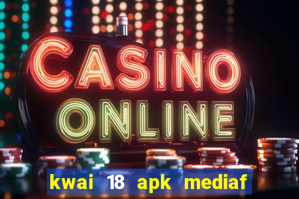 kwai 18 apk mediaf  re