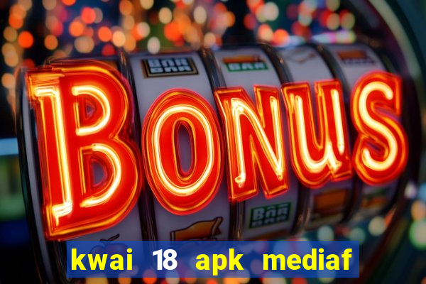 kwai 18 apk mediaf  re