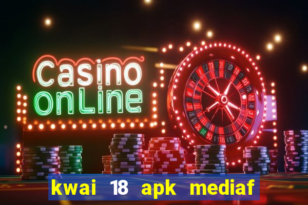 kwai 18 apk mediaf  re