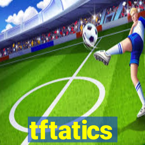 tftatics