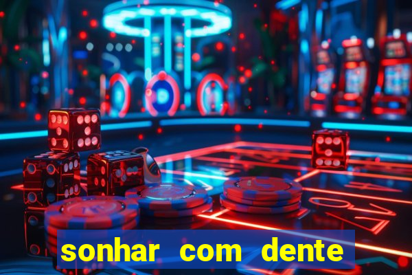 sonhar com dente caindo no jogo do bicho