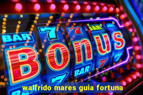 walfrido mares guia fortuna