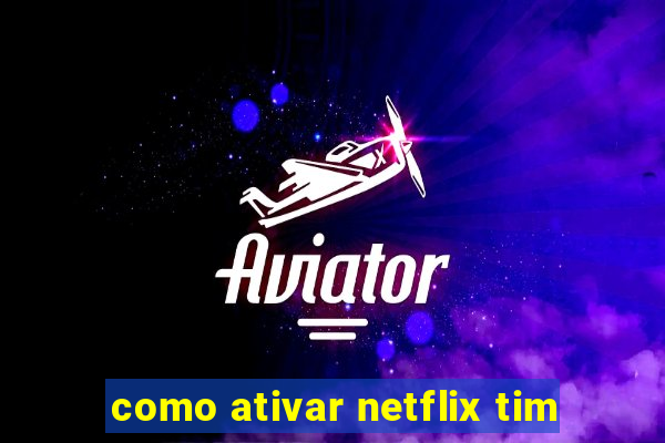 como ativar netflix tim