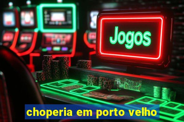 choperia em porto velho