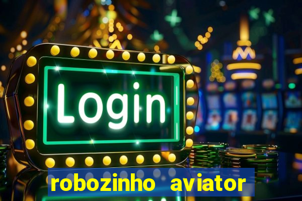 robozinho aviator bet nacional