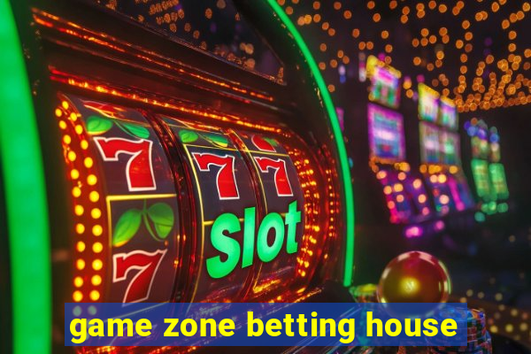 game zone betting house