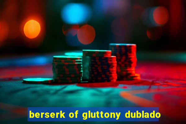 berserk of gluttony dublado