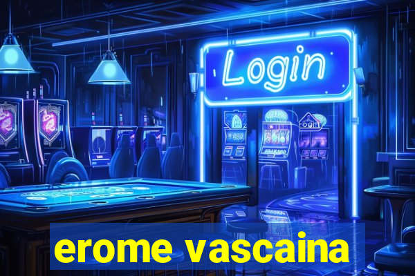 erome vascaina