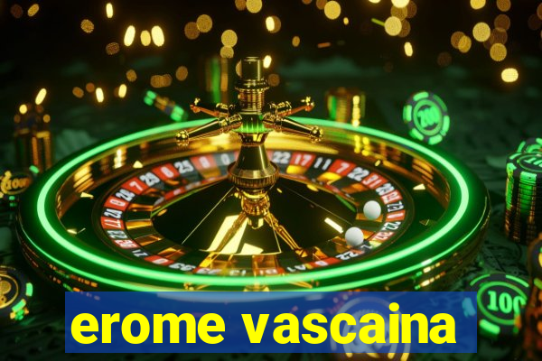 erome vascaina