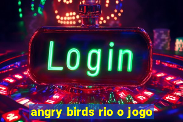 angry birds rio o jogo