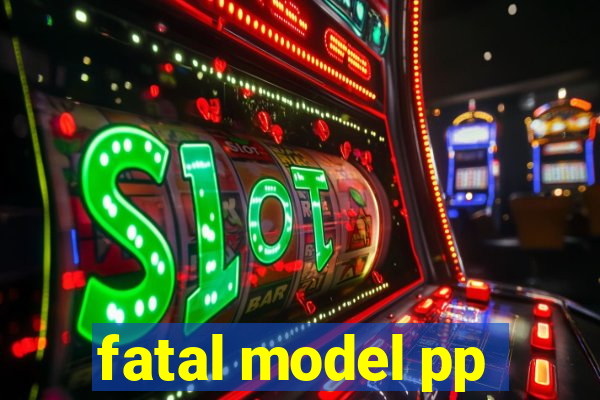 fatal model pp