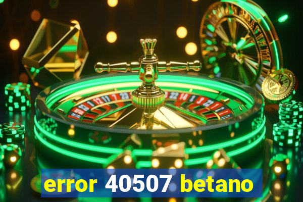 error 40507 betano