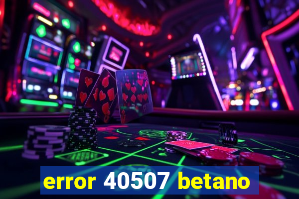 error 40507 betano