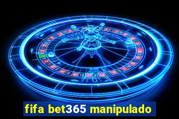 fifa bet365 manipulado