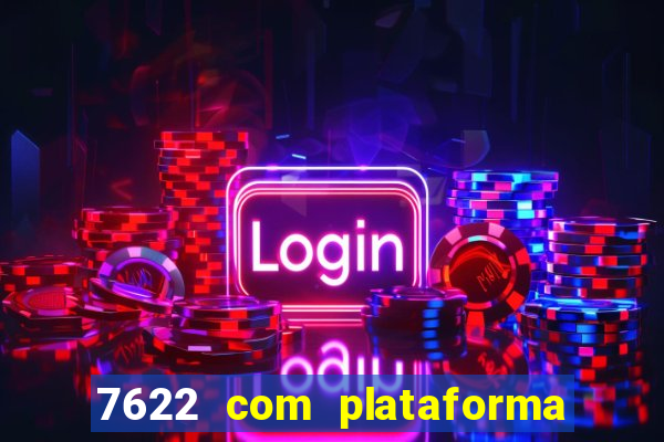 7622 com plataforma de jogos