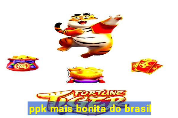 ppk mais bonita do brasil