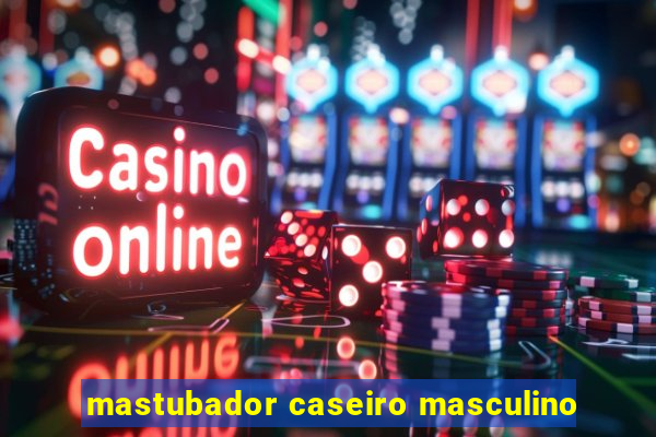 mastubador caseiro masculino