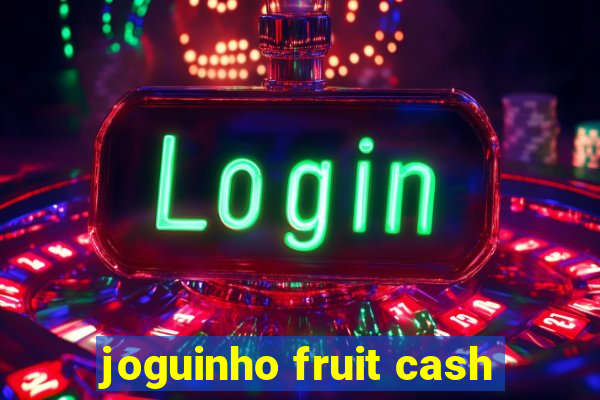 joguinho fruit cash