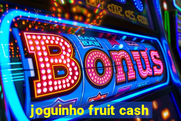 joguinho fruit cash