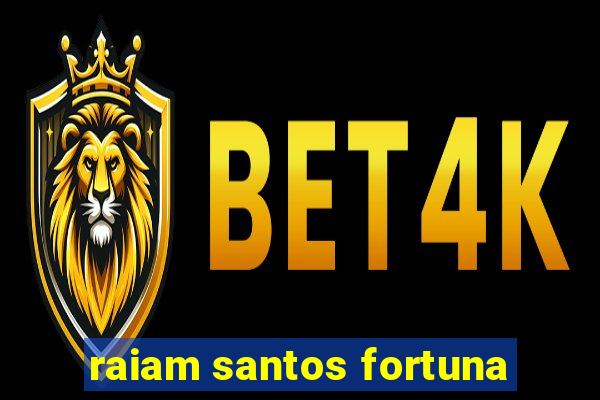 raiam santos fortuna